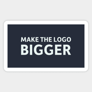 Make the Logo Bigger Magnet